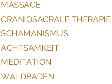 M A S S A G E C R A N I O S A C R A L E   T H E R A P I E S C H A M A N I S M U S A C H T S A M K E I T M E D I T A T I O N W A L D B A D E N