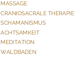 M A S S A G E C R A N I O S A C R A L E   T H E R A P I E S C H A M A N I S M U S A C H T S A M K E I T M E D I T A T I O N W A L D B A D E N